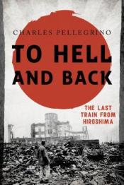 To Hell and Back: The Last Train from Hiroshima - Charles Pellegrino To Hell and Back Book Cover
