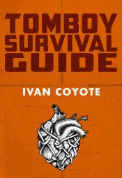Tomboy Survival Guide by Ivan Coyote Tomboy Survival Guide by Ivan Coyote