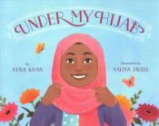 Under my Hijab by Hena Khan and illustrated by Aaliya Jaleel