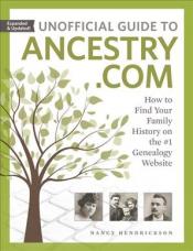 Unoffical Guide to Ancestry.com: How to Find Your Family on the #1 Genealogy Website